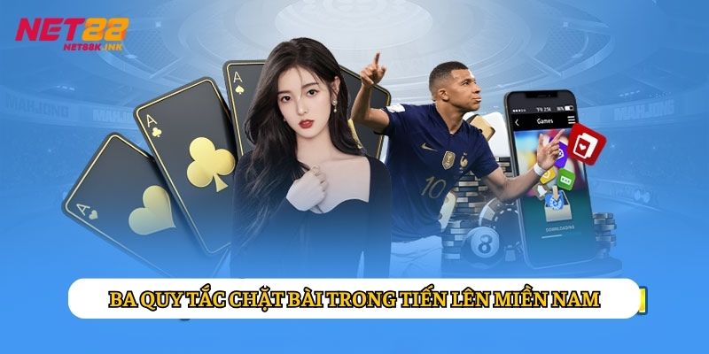Ba quy tắc chặt bài trong Tiến Lên Miền Nam