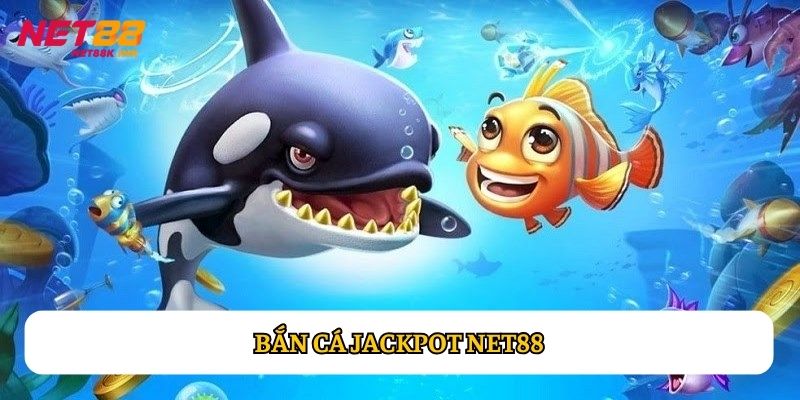 Bắn Cá Jackpot Net88: Săn Thưởng Cực Đã, Rinh Về Tiền To