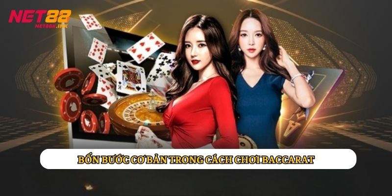 Bốn bước cơ bản trong cách chơi Baccarat