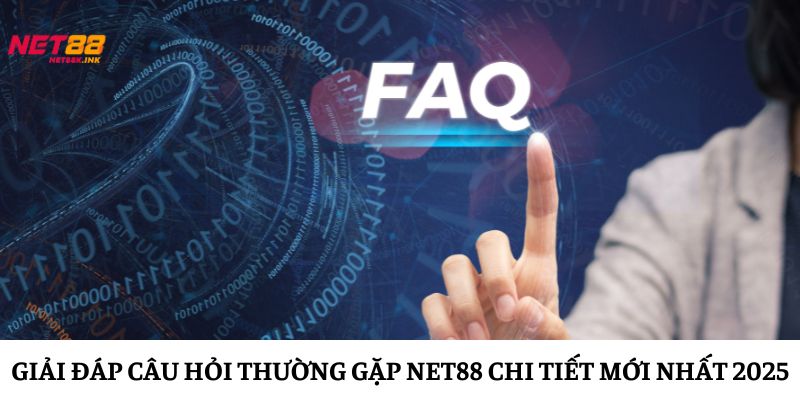 Giải Đáp Câu Hỏi Thường Gặp Net88 Chi Tiết Mới Nhất 2025