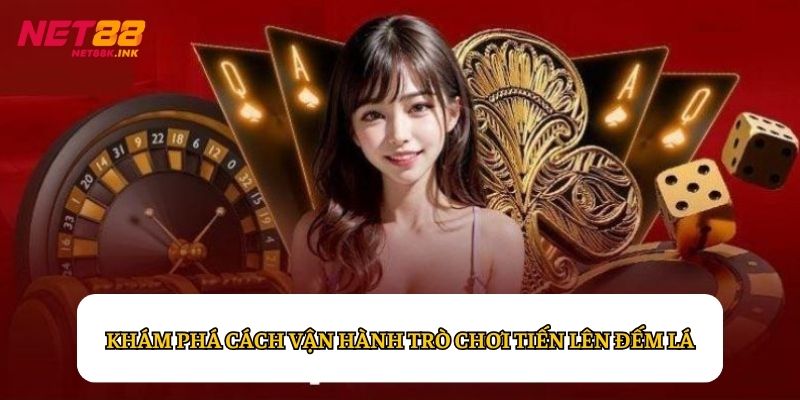 Khám phá cách vận hành trò chơi Tiến Lên Đếm Lá
