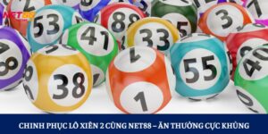 Chinh Phục Lô Xiên 2 Cùng NET88 – Ăn Thưởng Cực Khủng