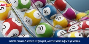 Bí Kíp Chơi Lô Xiên 3 Hiệu Quả, Ăn Thưởng Đậm Tại NET88
