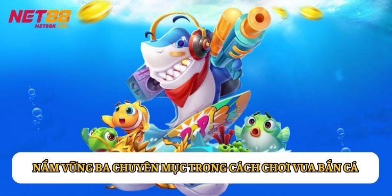 Nắm vững ba chuyên mục trong cách chơi Vua Bắn Cá