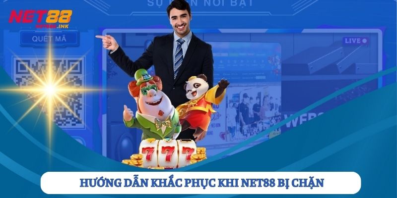 Những cách khắc phục khi vào Net88 bị chặn hiệu quả