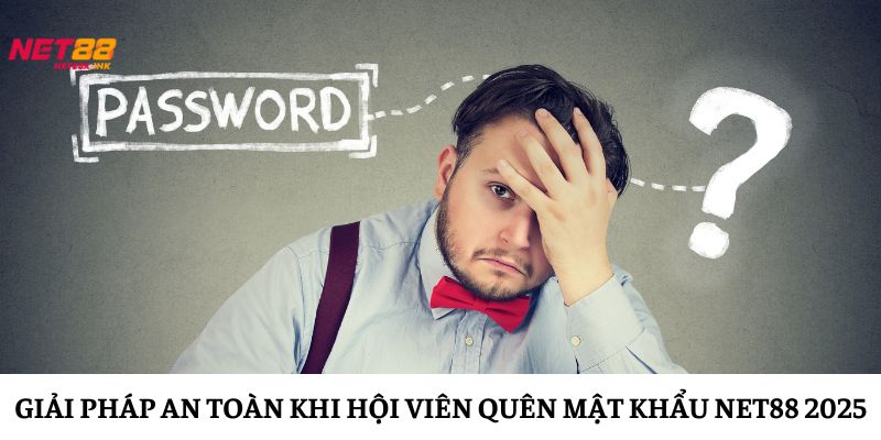 Giải Pháp An Toàn Khi Hội Viên Quên Mật Khẩu Net88 2025