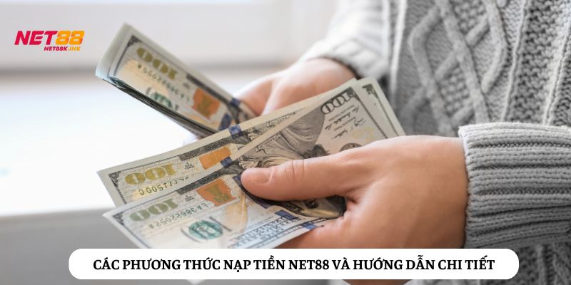 Các phương thức nạp tiền Net88 đa dạng, linh hoạt và nhanh chóng
